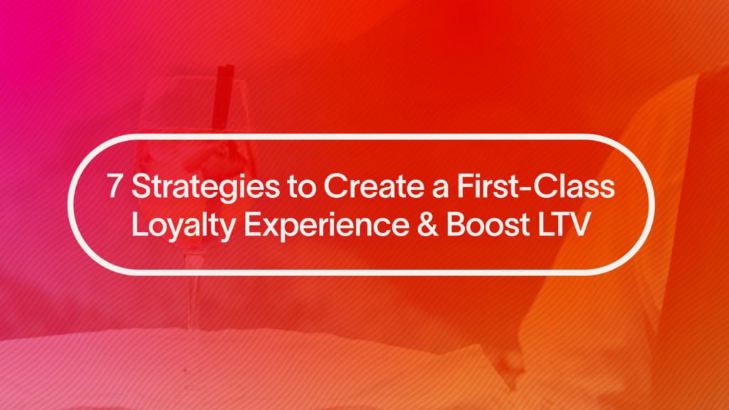 7 Strategies to Create a First-Class Customer Loyalty Program